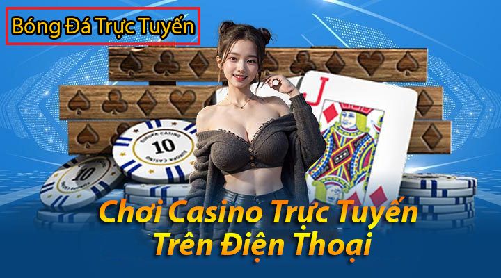 Chơi casino trực tuyến trên điện thoại an toàn và trang chơi uy tín 3 mẹo chơi casino trực tuyến trên điện thoại